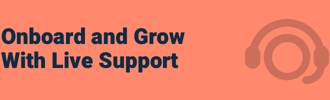 Onboard and Grow With Live Support